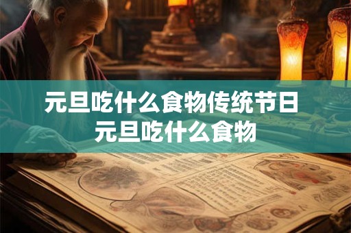元旦吃什么食物传统节日 元旦吃什么食物