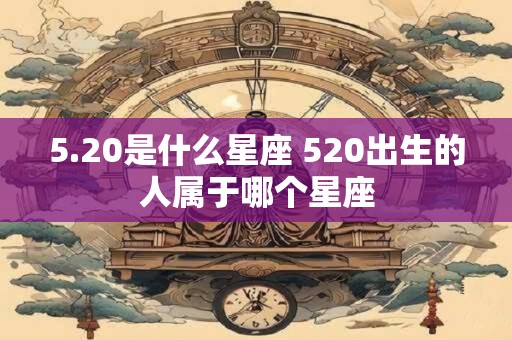 5.20是什么星座 520出生的人属于哪个星座