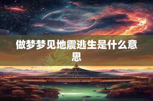 做梦梦见地震逃生是什么意思