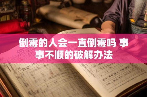 倒霉的人会一直倒霉吗 事事不顺的破解办法
