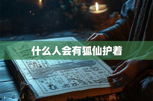 什么人会有狐仙护着 什么人会有狐仙护着