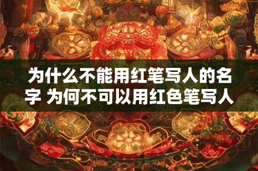 为什么不能用红笔写人的名字 为何不可以用红色笔写人名