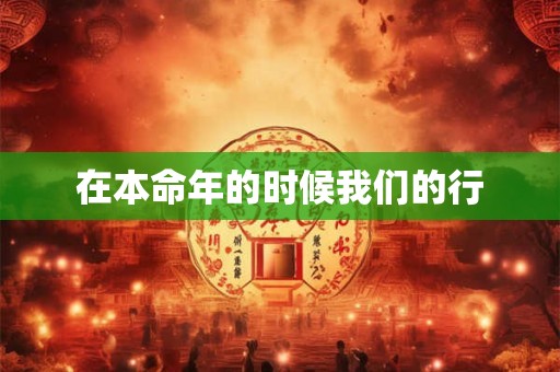 在本命年的时候我们的行