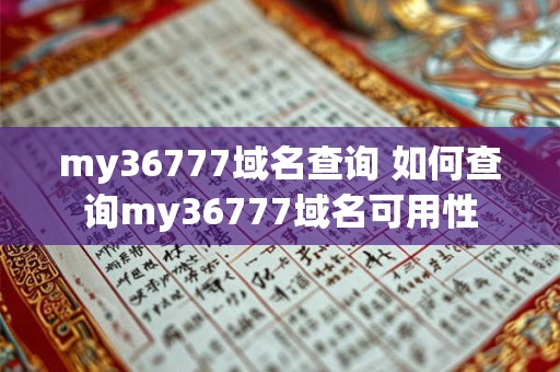 my36777域名查询 如何查询my36777域名可用性 my36777域名查询 如何查询my36777域名可用性