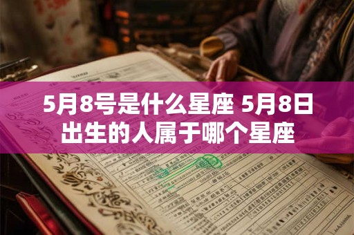 5月8号是什么星座 5月8日出生的人属于哪个星座