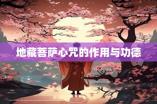 地藏菩萨心咒的作用与功德