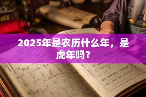 2026年是农历什么年，是虎年吗？
