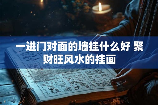 一进门对面的墙挂什么好 聚财旺风水的挂画