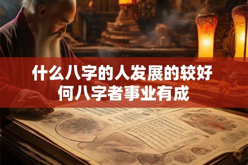 什么八字的人发展的较好 何八字者事业有成