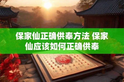 保家仙正确供奉方法 保家仙应该如何正确供奉