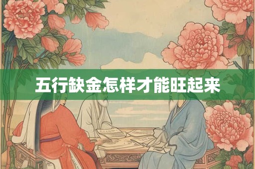 五行缺金怎样才能旺起来