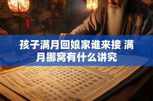 孩子满月回娘家谁来接 满月挪窝有什么讲究