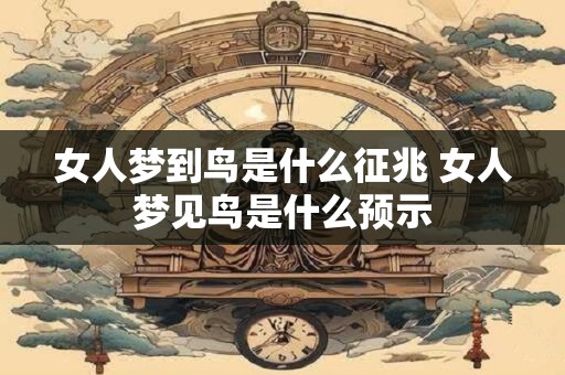 女人梦到鸟是什么征兆 女人梦见鸟是什么预示