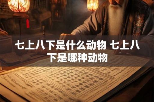七上八下是什么动物 七上八下是哪种动物