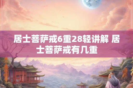 居士菩萨戒6重28轻讲解 居士菩萨戒有几重