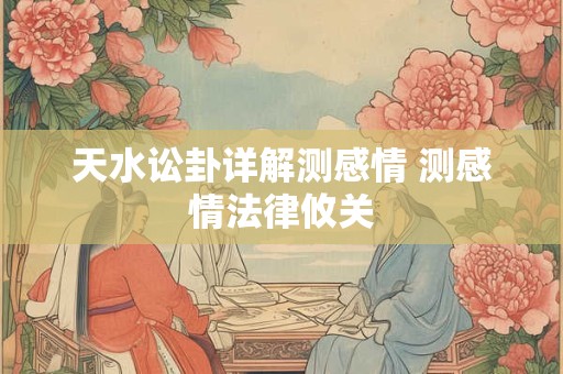 天水讼卦详解测感情 测感情法律攸关