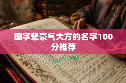 国字辈豪气大方的名字100分推荐