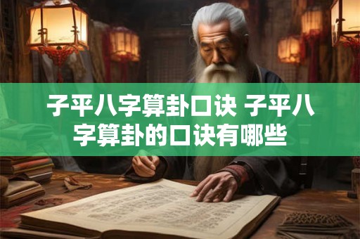 子平八字算卦口诀 子平八字算卦的口诀有哪些