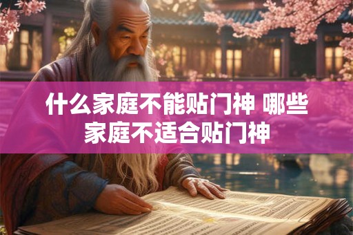 什么家庭不能贴门神 哪些家庭不适合贴门神