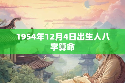 1954年12月4日出生人八字算命