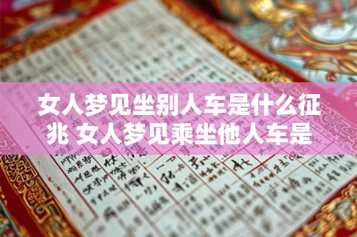 女人梦见坐别人车是什么征兆 女人梦见乘坐他人车是什么意义