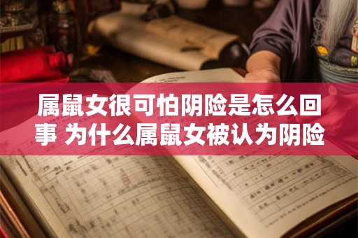 属鼠女很可怕阴险是怎么回事 为什么属鼠女被认为阴险可怕
