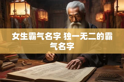 女生霸气名字 独一无二的霸气名字