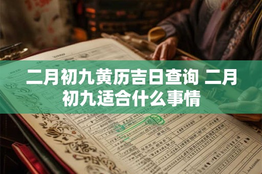 二月初九黄历吉日查询 二月初九适合什么事情