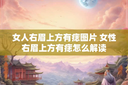女人右眉上方有痣图片 女性右眉上方有痣怎么解读