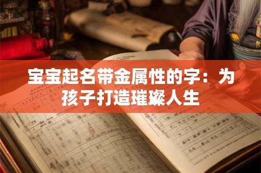 宝宝起名带金属性的字：为孩子打造璀璨人生