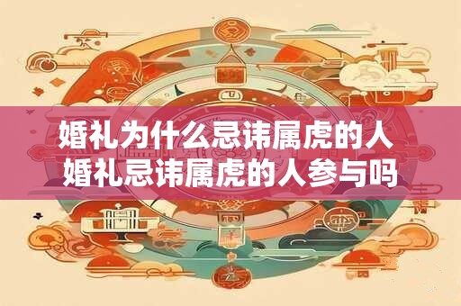 婚礼为什么忌讳属虎的人 婚礼忌讳属虎的人参与吗