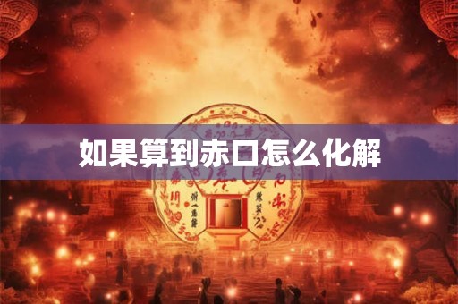 如果算到赤口怎么化解