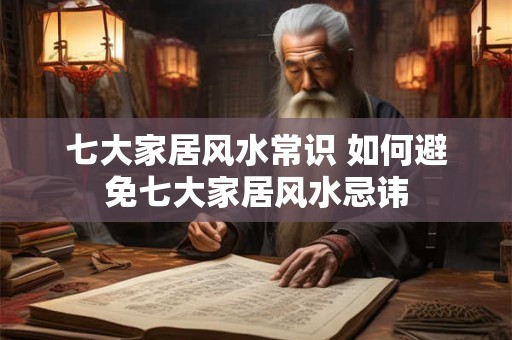 七大家居风水常识 如何避免七大家居风水忌讳