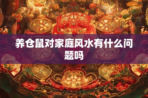 养仓鼠对家庭风水有什么问题吗