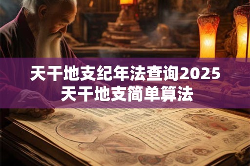天干地支纪年法查询2026 天干地支简单算法 天干地支纪年法查询2026 天干地支简单算法