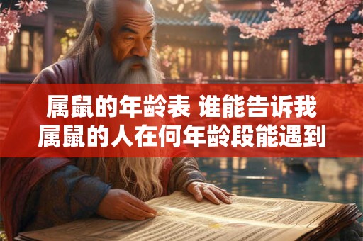 属鼠的年龄表 谁能告诉我属鼠的人在何年龄段能遇到大运