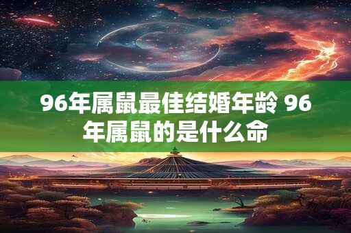96年属鼠最佳结婚年龄 96年属鼠的是什么命