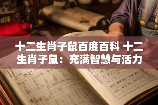 十二生肖子鼠百度百科 十二生肖子鼠：充满智慧与活力的代表