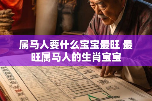 属马人要什么宝宝最旺 最旺属马人的生肖宝宝