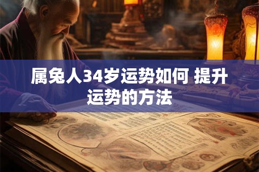 属兔人34岁运势如何 提升运势的方法