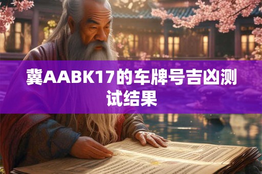 冀AABK17的车牌号吉凶测试结果