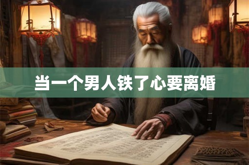 当一个男人铁了心要离婚