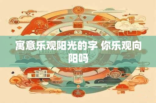 寓意乐观阳光的字 你乐观向阳吗