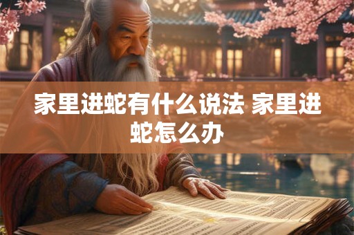 家里进蛇有什么说法 家里进蛇怎么办