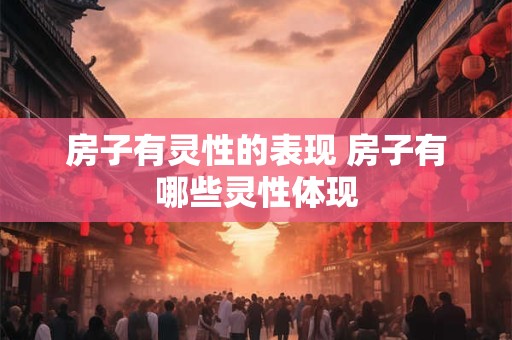 房子有灵性的表现 房子有哪些灵性体现