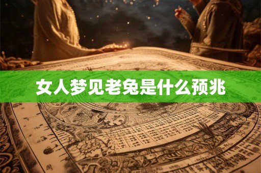 女人梦见老兔是什么预兆
