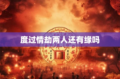 度过情劫两人还有缘吗