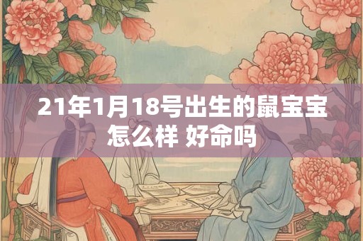21年1月18号出生的鼠宝宝怎么样 好命吗