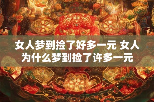 女人梦到捡了好多一元 女人为什么梦到捡了许多一元