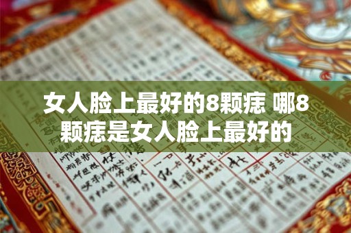 女人脸上最好的8颗痣 哪8颗痣是女人脸上最好的